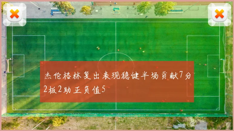 杰伦格林复出表现稳健半场贡献7分2板2助正负值5
